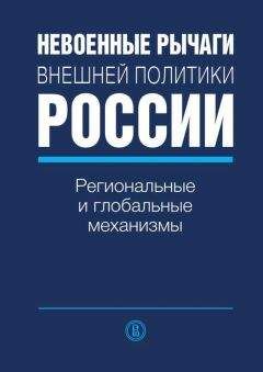 Коллектив авторов - Невоенные рычаги внешней политики России. Региональные и глобальные механизмы