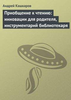 Андрей Кашкаров - Приобщение к чтению: инновации для родителя, инструментарий библиотекаря