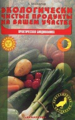 Андрей Кашкаров - Экологически чистые продукты на вашем участке. Практическая биодинамика