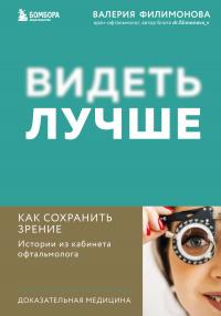 Видеть лучше. Как сохранить зрение : истории из кабинета офтальмолога - Валерия Александровна Филимонова