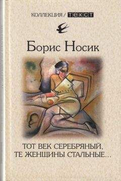 Борис Носик - Тот век серебряный, те женщины стальные…